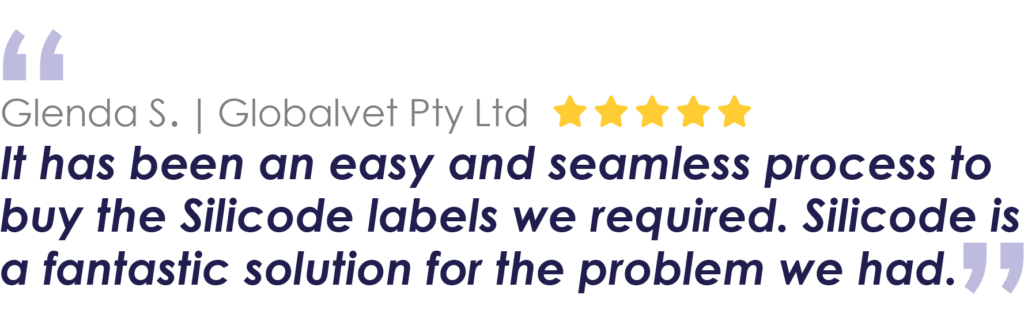 Glenda S. | Globalvet Pty Ltd
It has been an easy and seamless process to buy the Silicode labels we required. Silicode is a fantastic solution for the problem we had.