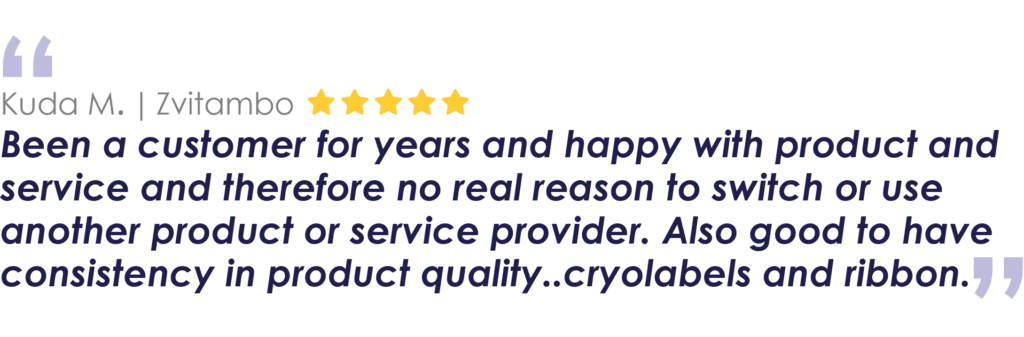 Kuda M. | Zvitambo
Been a customer for years and happy with product and service and therefore no real reason to switch or use another product or service provider. Also good to have consistency in product quality..cryolabels and ribbon.