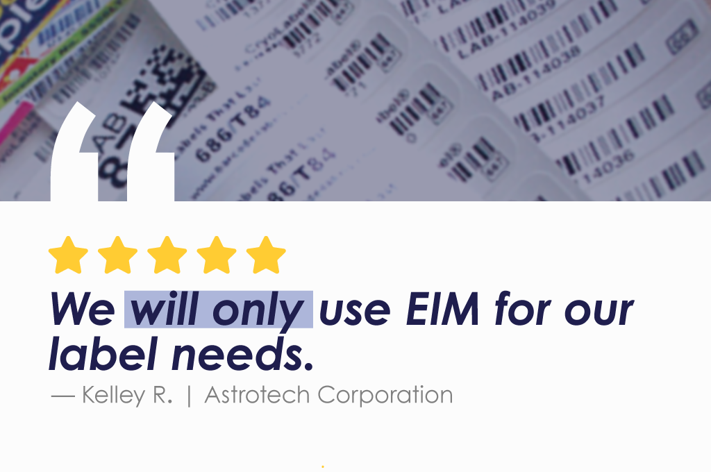 We will only use EIM for our label needs. Kelley R - Astrotech Corporation.