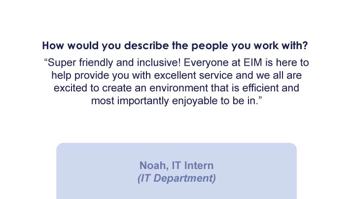 Positive EIM employee review from past employee Noah, IT Intern (IT Department)